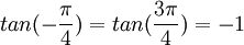 tan(-\frac{\pi}{4})=tan(\frac{3 \pi}{4})=-1