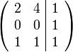 \left( \begin{array}{cc|c}
2 & 4 &  1 \\
0 & 0 &  1 \\
1 & 1 &  1 \\
\end{array}\right)
