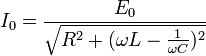 I_0={E_0 \over {\sqrt {R^2+( \omega L -{1 \over { \omega C}})^2}}}