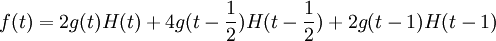 f(t)=2g(t)H(t)+4g(t-\frac{1}{2})H(t-\frac{1}{2})+2g(t-1)H(t-1)