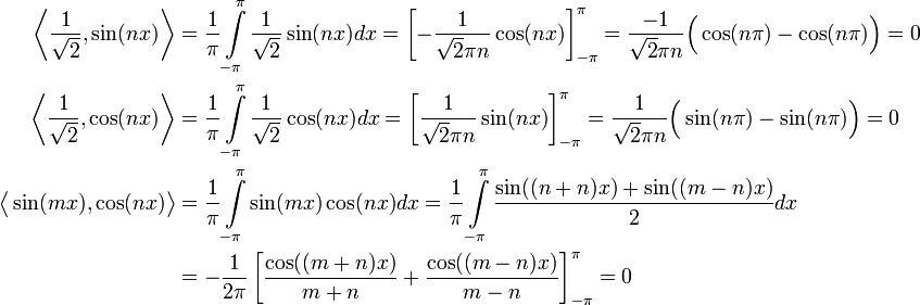 \begin{align}\left\langle\frac{1}{\sqrt2},\sin(nx)\right\rangle&=\frac{1}{\pi}\int\limits_{-\pi}^\pi\frac{1}{\sqrt2}\sin(nx)dx=\left[-\frac{1}{\sqrt2\pi n}\cos(nx)\right]_{-\pi}^\pi=\frac{-1}{\sqrt2\pi n}\Big(\cos(n\pi)-\cos(n\pi)\Big)=0\\\left\langle\frac{1}{\sqrt2},\cos(nx)\right\rangle&=\frac{1}{\pi}\int\limits_{-\pi}^\pi\frac{1}{\sqrt2}\cos(nx)dx=\left[\frac{1}{\sqrt2\pi n}\sin(nx)\right]_{-\pi}^\pi=\frac{1}{\sqrt2\pi n}\Big(\sin(n\pi)-\sin(n\pi)\Big)=0\\\bigl\langle\sin(mx),\cos(nx)\bigr\rangle&=\frac{1}{\pi}\int\limits_{-\pi}^\pi\sin(mx)\cos(nx)dx=\frac{1}{\pi}\int\limits_{-\pi}^\pi\frac{\sin((n+n)x)+\sin((m-n)x)}{2}dx\\&=-\frac{1}{2\pi}\left[\frac{\cos((m+n)x)}{m+n}+\frac{\cos((m-n)x)}{m-n}\right]_{-\pi}^\pi=0\end{align}