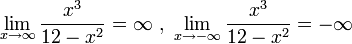 \displaystyle\lim_{x\to\infty}\frac{x^3}{12-x^2}=\infty\ ,\ \lim_{x\to-\infty}\frac{x^3}{12-x^2}=-\infty