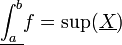 \displaystyle{\underline{\int_a^b}f=\sup (\underline{X})}