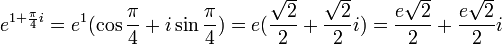 e^{1+\frac{\pi}{4}i}=e^1(\cos \frac{\pi}{4} +i\sin \frac{\pi}{4})=e(\frac{\sqrt{2}}{2}+\frac{\sqrt{2}}{2}i)=\frac{e\sqrt{2}}{2}+\frac{e\sqrt{2}}{2}i