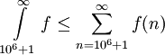 \int\limits_{10^6+1}^\infty f\le\sum_{n=10^6+1}^\infty f(n)
