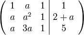 
\left( \begin{array}{ccc|c}
1 & a & 1 & 1 \\ 
a & a^2 & 1 & 2+a \\ 
a & 3a & 1 & 5\end{array}\right)
