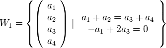 W_{1}=\left\{ \left(\begin{array}{c}a_{1}\\a_{2}\\a_{3}\\a_{4}\end{array}\right)\mid\begin{array}{c}a_{1}+a_{2}=a_{3}+a_{4}\\-a_{1}+2a_{3}=0\end{array}\right\}