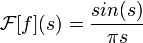\mathcal{F}[f](s) = \frac{sin(s)}{\pi s}