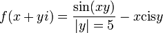 f(x+yi)=\frac{\sin(xy)}{|y|=5}-x\text{cis}y
