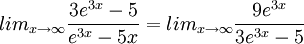 lim_{x\rightarrow \infty } \frac{3e^{3x}-5}{e^{3x}-5x}= lim_{x\rightarrow \infty } \frac{9e^{3x}}{3e^{3x}-5}