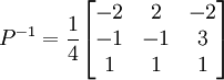 P^{-1}=\frac{1}{4}\begin{bmatrix} -2 & 2 & -2 \\ -1 & -1 & 3 \\ 1 & 1 & 1\end{bmatrix}