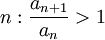 n: \frac{a_{n+1}}{a_{n}}> 1