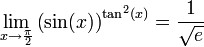 \displaystyle{\lim_{x\to\frac{\pi}{2}} \left(\sin(x)\right)^{\tan^2(x)} =\frac{1}{\sqrt{e}}} 