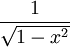 \frac {1}{\sqrt{1-x^2}}