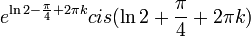 e^{\ln 2-\frac{\pi}{4}+2\pi k}cis(\ln 2+\frac{\pi}{4}+2\pi k)