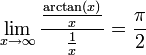 \lim\limits_{x\to\infty}\frac{\frac{\arctan(x)}{x}}{\frac1{x}}=\frac{\pi}{2}