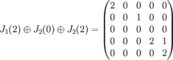 J_1(2)\oplus J_2(0)\oplus J_2(2)= \begin{pmatrix} 2 & 0 & 0 & 0 & 0 \\ 0 & 0 & 1 & 0 & 0 \\  0 & 0 & 0 & 0 & 0 \\ 0 & 0 & 0 & 2 & 1 \\ 0 & 0 & 0 & 0 & 2\end{pmatrix}