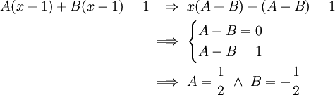 \begin{align}A(x+1)+B(x-1)=1&\implies x(A+B)+(A-B)=1\\&\implies\begin{cases}A+B=0\\A-B=1\end{cases}\\&\implies A=\frac12\ \and\ B=-\frac12\end{align}