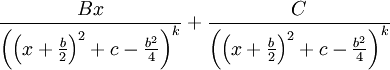 \frac{Bx}{\left(\left(x+\frac b2\right)^2+c-\frac{b^2}4\right)^k}+\frac C{\left(\left(x+\frac b2\right)^2+c-\frac{b^2}4\right)^k}