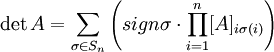 \det{A} = \sum_{\sigma \in S_{n}}\left ( sign {\sigma} \cdot \prod_{i=1}^{n}[A]_{i \sigma (i)} \right )