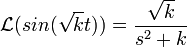 \mathcal{L}(sin(\sqrt{k}t))=\frac{\sqrt{k}}{s^2+k}