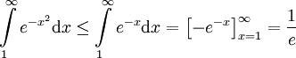 \int\limits_1^\infty e^{-x^2}\mathrm dx\le\int\limits_1^\infty e^{-x}\mathrm dx=\left[-e^{-x}\right]_{x=1}^\infty=\frac1e
