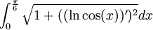 \int_0^{\frac{\pi}6}\sqrt{1+((\ln\cos(x))')^2}dx
