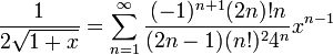 \frac{1}{2\sqrt{1+x}} = \sum_{n=1}^\infty \frac{(-1)^{n+1}(2n)!n}{(2n-1)(n!)^24^n}x^{n-1}