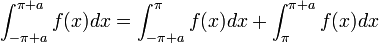 \int_{-\pi+a}^{\pi+a} f(x)dx = \int_{-\pi+a}^{\pi} f(x)dx + \int_{\pi}^{\pi+a} f(x)dx