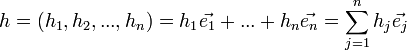 h=(h_1,h_2,...,h_n)=h_1\vec{e_1}+...+h_n\vec{e_n}=\sum_{j=1}^n h_j\vec{e_j}