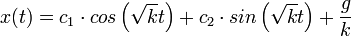 x(t)=c_1\cdot cos\left(\sqrt{k}t\right) + c_2\cdot sin\left(\sqrt{k}t\right)+\frac{g}{k}