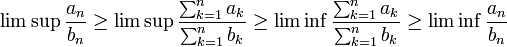 \limsup \frac{a_n}{b_n}\ge\limsup\frac{\sum_{k=1}^n a_k}{\sum_{k=1}^n b_k}\ge\liminf \frac{\sum_{k=1}^n a_k}{\sum_{k=1}^n b_k}\ge \liminf \frac{a_n}{b_n}