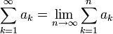 \sum_{k=1}^\infty a_k = \lim_{n\to\infty}\sum_{k=1}^n a_k