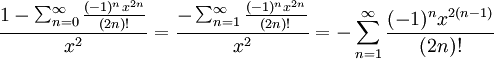 \frac{1-\sum_{n=0}^{\infty}\frac{(-1)^n x^{2n}}{(2n)!}}{x^2}=
\frac{-\sum_{n=1}^{\infty}\frac{(-1)^n x^{2n}}{(2n)!}}{x^2}=
-\sum_{n=1}^{\infty}\frac{(-1)^n x^{2(n-1)}}{(2n)!}

