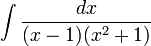 \int\frac{dx}{(x-1)(x^2+1)}