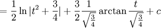 =\frac{1}{2}\ln|t^2+\frac{3}{4}|+\frac{3}{2}\frac{1}{\sqrt{\frac{3}{4}}}\arctan\frac{t}{\sqrt{\frac{3}{4}}}+c
