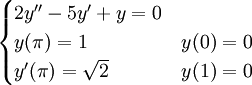 \begin{cases}2y''-5y'+y=0\\y(\pi)=1&y(0)=0\\y'(\pi)=\sqrt2&y(1)=0\end{cases}