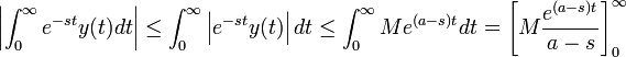 \left|\int_0^\infty e^{-st}y(t)dt\right|\leq \int_0^\infty\left|e^{-st}y(t)\right|dt\leq \int_0^\infty Me^{(a-s)t}dt=\left[M\frac{e^{(a-s)t}}{a-s}\right]_0^\infty