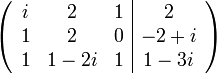 \left( \begin{array}{ccc|c}
i & 2 & 1 & 2 \\
1 & 2& 0 & -2+i \\
1 & 1-2i & 1 & 1-3i \\
\end{array}\right)
