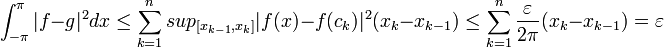 \int_{-\pi}^{\pi} |f-g|^2dx \leq \sum_{k=1}^n sup_{[x_{k-1},x_k]}|f(x)-f(c_k)|^2 (x_k-x_{k-1}) \leq  \sum_{k=1}^n  \frac{\varepsilon}{2\pi}(x_k-x_{k-1}) = \varepsilon
