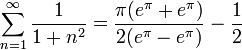 \sum_{n=1}^\infty \frac{1}{1+n^2}=\frac{\pi(e^\pi+e^{\pi})}{2(e^\pi-e^{\pi})}-\frac{1}{2}