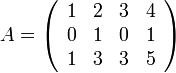 A=\left(\begin{array}{cccc}
1 & 2 & 3 & 4\\
0 & 1 & 0 & 1\\
1 & 3 & 3 & 5
\end{array}\right)
