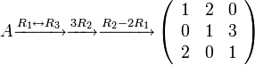 A\xrightarrow{R_{1}\leftrightarrow R_{3}}\xrightarrow{3R_{2}}\xrightarrow{R_{2}-2R_{1}}\left(\begin{array}{ccc}
1 & 2 & 0\\
0 & 1 & 3\\
2 & 0 & 1
\end{array}\right)