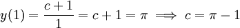 y(1)=\frac{c+1}1=c+1=\pi\implies c=\pi-1