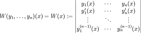 W(y_1,\dots,y_n)(x)=W(x):=\begin{vmatrix}y_1(x)&\cdots&y_n(x)\\y_1'(x)&\cdots&y_n'(x)\\\vdots&\ddots&\vdots\\y_1^{(n-1)}(x)&\cdots&y_n^{(n-1)}(x)\end{vmatrix}