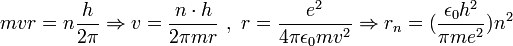 mvr=n \frac{h}{2\pi} \Rightarrow v=\frac{n\cdot h}{2\pi m r}\ ,\ r={e^2 \over {4 \pi \epsilon_0 m v^2}}\Rightarrow r_n=({{\epsilon_0 h^2} \over {\pi me^2}})n^2