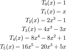 \begin{align}T_0(x)=1\\T_1(x)=x\\T_2(x)=2x^2-1\\T_3(x)=4x^3-3x\\T_4(x)=8x^4-8x^2+1\\T_5(x)=16x^5-20x^3+5x\end{align}