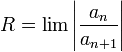 R=\lim \left|\frac{a_n}{a_{n+1}}\right|