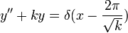 y''+ky=\delta(x-\frac{2\pi}{\sqrt{k}})