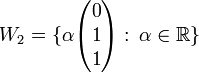 W_2=\{\alpha\begin{pmatrix} 0\\ 1\\ 1 \end{pmatrix} 
:\, \alpha \in \mathbb{R} \} 